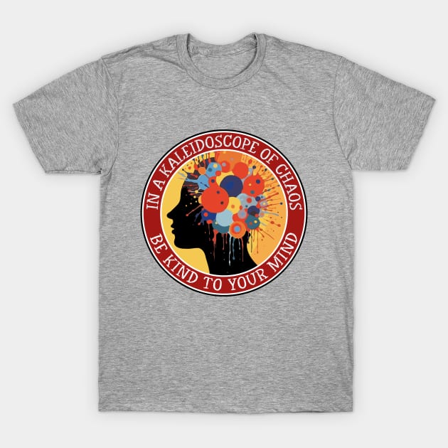 Kaleidoscope of Chaos - Be Kind to your Mind T-Shirt by Dazed Pig